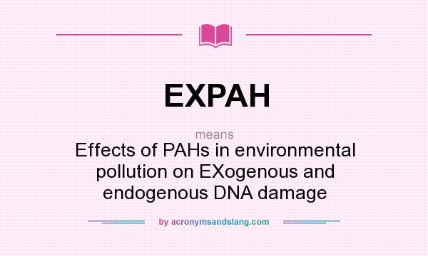 What does EXPAH mean? It stands for Effects of PAHs in environmental pollution on EXogenous and endogenous DNA damage