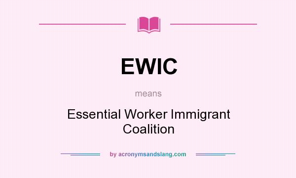 What does EWIC mean? It stands for Essential Worker Immigrant Coalition