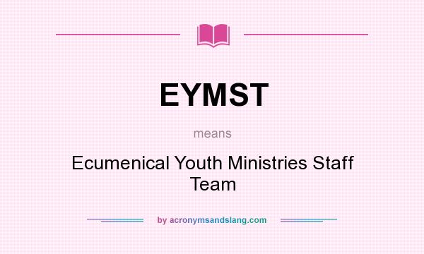 What does EYMST mean? It stands for Ecumenical Youth Ministries Staff Team