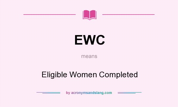 What does EWC mean? It stands for Eligible Women Completed