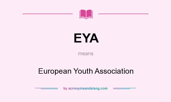 What does EYA mean? It stands for European Youth Association
