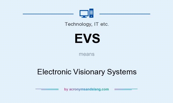 What does EVS mean? It stands for Electronic Visionary Systems