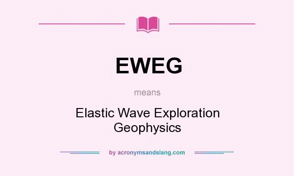 What does EWEG mean? It stands for Elastic Wave Exploration Geophysics