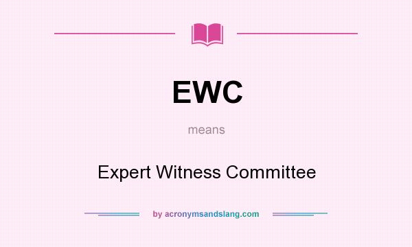 What does EWC mean? It stands for Expert Witness Committee