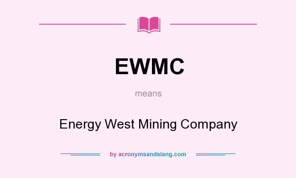 What does EWMC mean? It stands for Energy West Mining Company