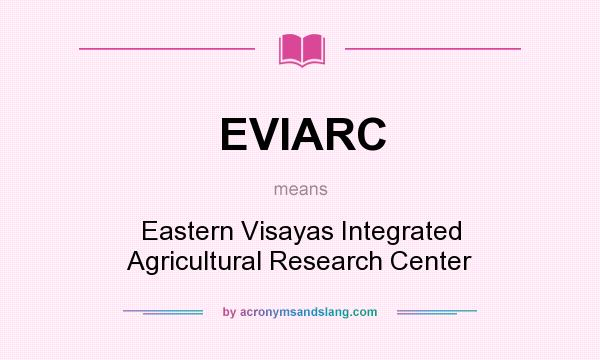What does EVIARC mean? It stands for Eastern Visayas Integrated Agricultural Research Center