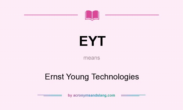 What does EYT mean? It stands for Ernst Young Technologies