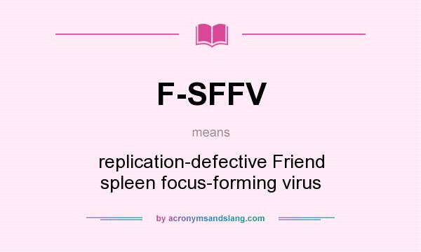 What does F-SFFV mean? It stands for replication-defective Friend spleen focus-forming virus