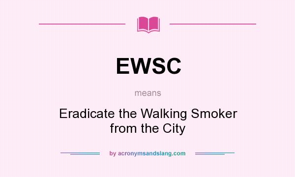 What does EWSC mean? It stands for Eradicate the Walking Smoker from the City