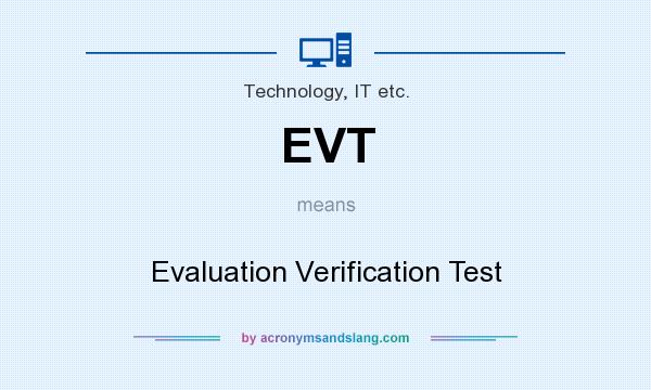 What does EVT mean? It stands for Evaluation Verification Test