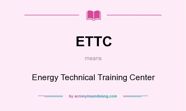 What does ETTC mean? It stands for Energy Technical Training Center