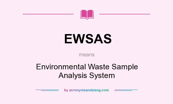 What does EWSAS mean? It stands for Environmental Waste Sample Analysis System