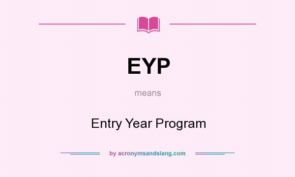 What does EYP mean? It stands for Entry Year Program