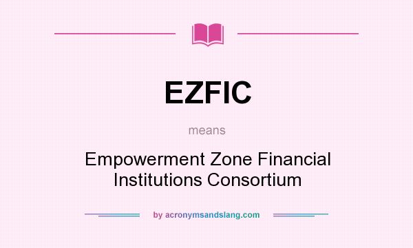 What does EZFIC mean? It stands for Empowerment Zone Financial Institutions Consortium