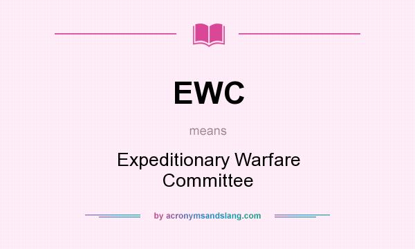 What does EWC mean? It stands for Expeditionary Warfare Committee