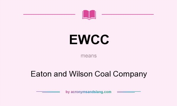 What does EWCC mean? It stands for Eaton and Wilson Coal Company