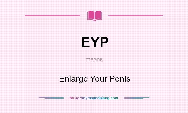 What does EYP mean? It stands for Enlarge Your Penis