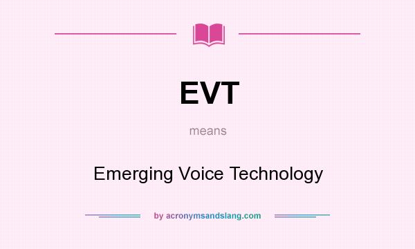 What does EVT mean? It stands for Emerging Voice Technology