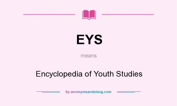 What does EYS mean? It stands for Encyclopedia of Youth Studies