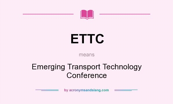 What does ETTC mean? It stands for Emerging Transport Technology Conference