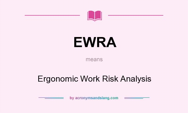 What does EWRA mean? It stands for Ergonomic Work Risk Analysis