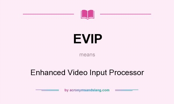 What does EVIP mean? It stands for Enhanced Video Input Processor