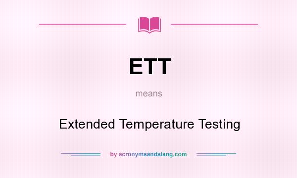 What does ETT mean? It stands for Extended Temperature Testing