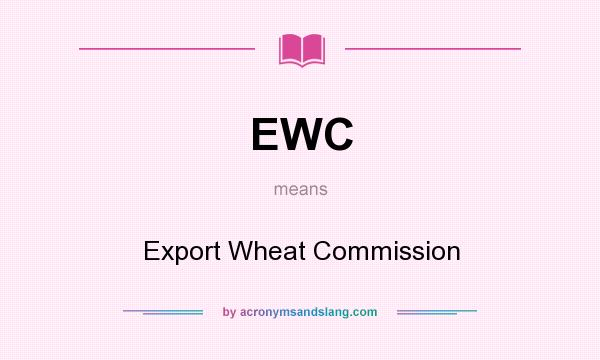 What does EWC mean? It stands for Export Wheat Commission