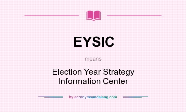 What does EYSIC mean? It stands for Election Year Strategy Information Center