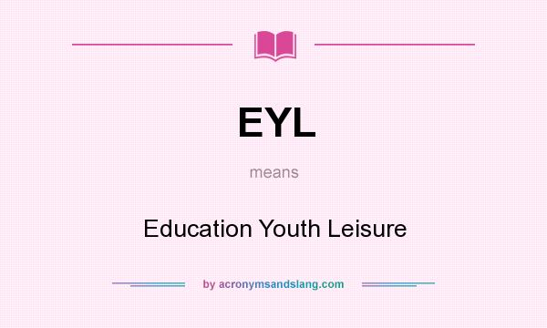 What does EYL mean? It stands for Education Youth Leisure