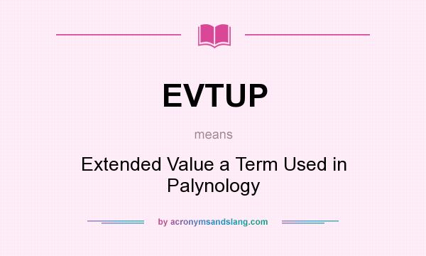 What does EVTUP mean? It stands for Extended Value a Term Used in Palynology