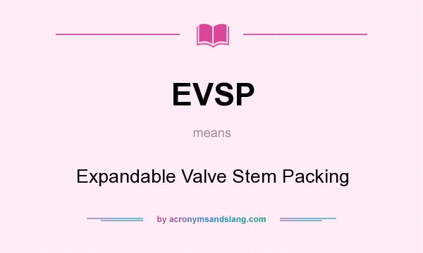 What does EVSP mean? It stands for Expandable Valve Stem Packing