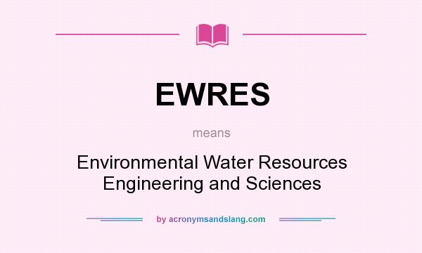 What does EWRES mean? It stands for Environmental Water Resources Engineering and Sciences