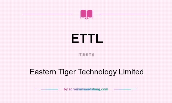 What does ETTL mean? It stands for Eastern Tiger Technology Limited