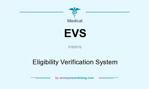 What does EVS mean? It stands for Eligibility Verification System