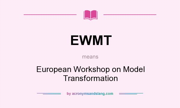 What does EWMT mean? It stands for European Workshop on Model Transformation