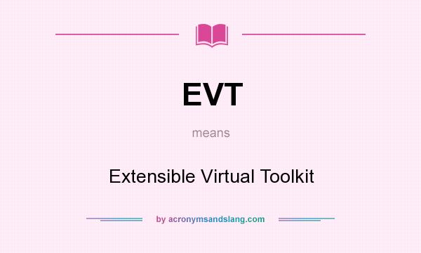 What does EVT mean? It stands for Extensible Virtual Toolkit