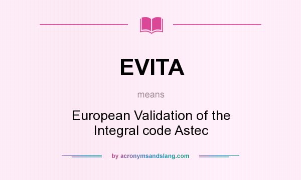 What does EVITA mean? It stands for European Validation of the Integral code Astec