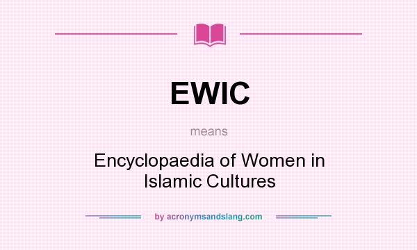 What does EWIC mean? It stands for Encyclopaedia of Women in Islamic Cultures