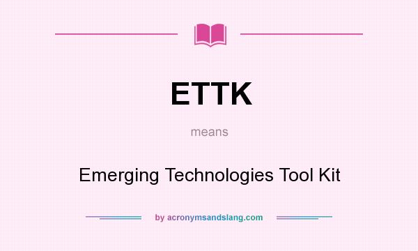 What does ETTK mean? It stands for Emerging Technologies Tool Kit