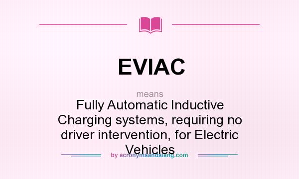 What does EVIAC mean? It stands for Fully Automatic Inductive Charging systems, requiring no driver intervention, for Electric Vehicles