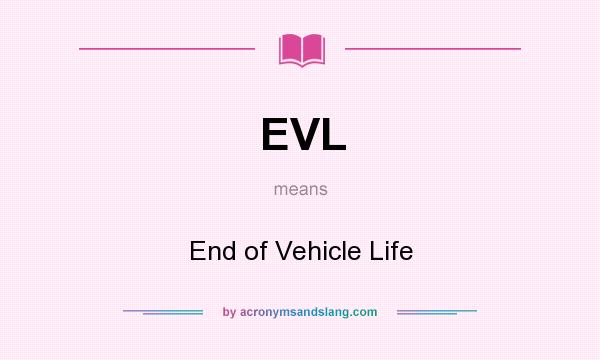 What does EVL mean? It stands for End of Vehicle Life