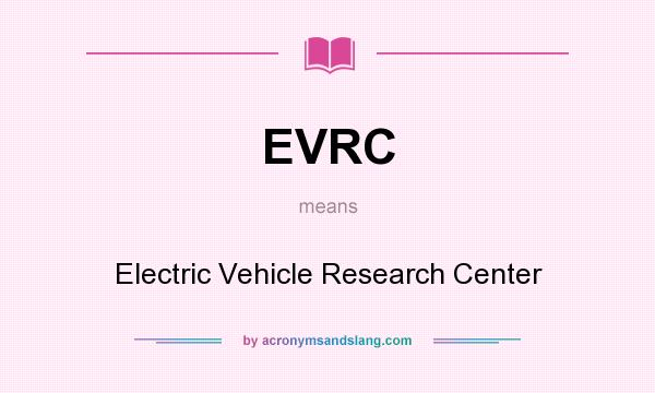 What does EVRC mean? It stands for Electric Vehicle Research Center