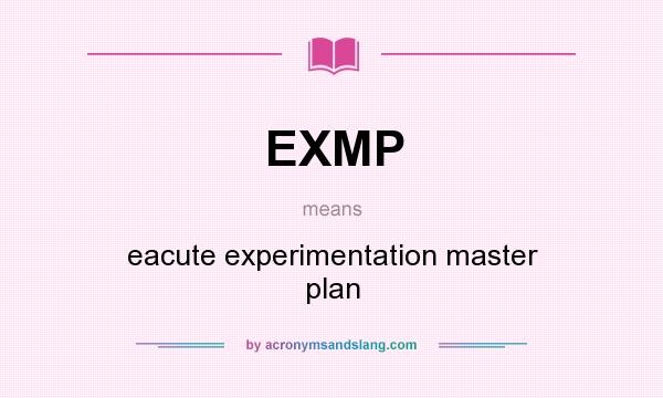 What does EXMP mean? It stands for eacute experimentation master plan