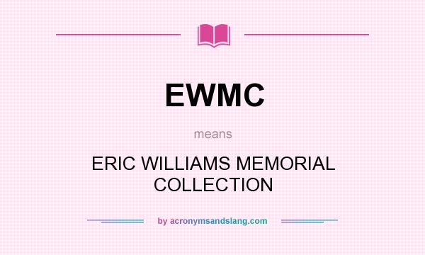 What does EWMC mean? It stands for ERIC WILLIAMS MEMORIAL COLLECTION