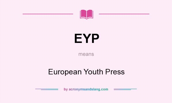 What does EYP mean? It stands for European Youth Press