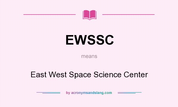 What does EWSSC mean? It stands for East West Space Science Center