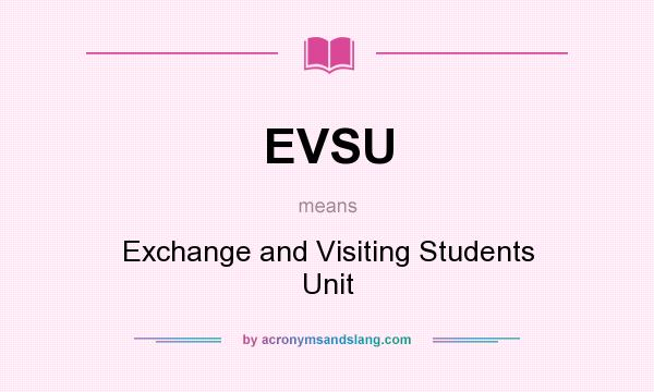 What does EVSU mean? It stands for Exchange and Visiting Students Unit