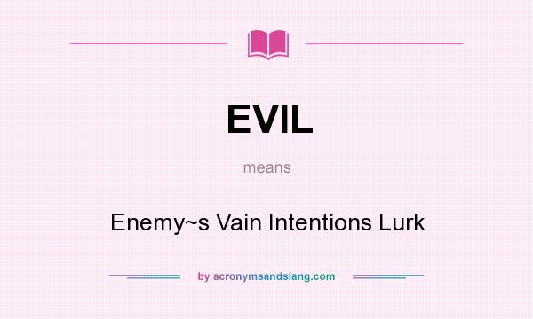 What does EVIL mean? It stands for Enemy~s Vain Intentions Lurk