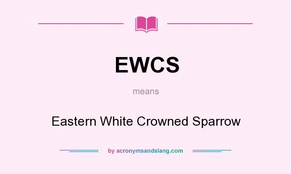 What does EWCS mean? It stands for Eastern White Crowned Sparrow